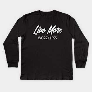 Live more worry less. Inspirational Kids Long Sleeve T-Shirt